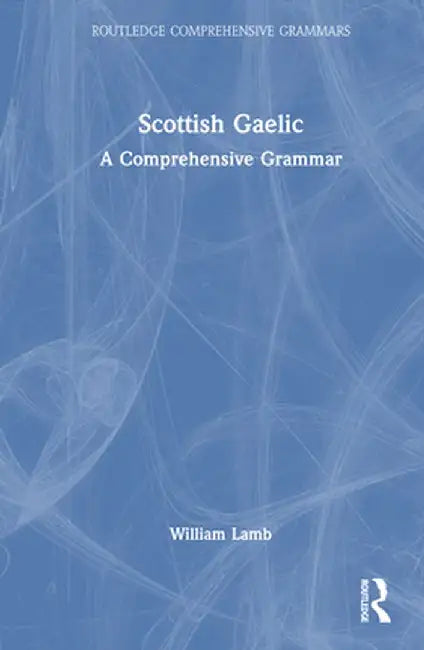 Scottish Gaelic: A Comprehensive Grammar by William Lamb