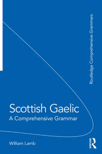 Scottish Gaelic: A Comprehensive Grammar by William Lamb