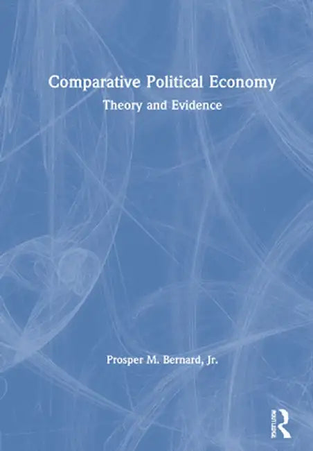 Comparative Political Economy: Theory and Evidence by Prosper M. Bernard Jr.
