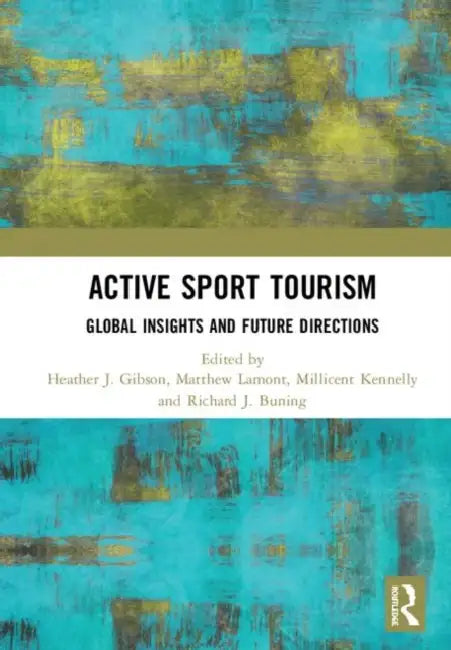Active Sport Tourism: Global Insights and Future Directions by Gibson Heather J.