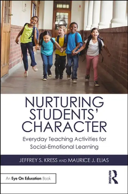 Nurturing Students' Character: Everyday Teaching Activities for Social-Emotional Learning by Jeffrey S. Kress