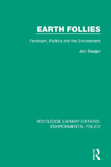 Earth Follies: Feminism, Politics and the Environment by Seager Joni