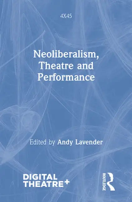 Neoliberalism, Theatre and Performance by Andy Lavender