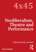 Neoliberalism, Theatre and Performance by Andy Lavender