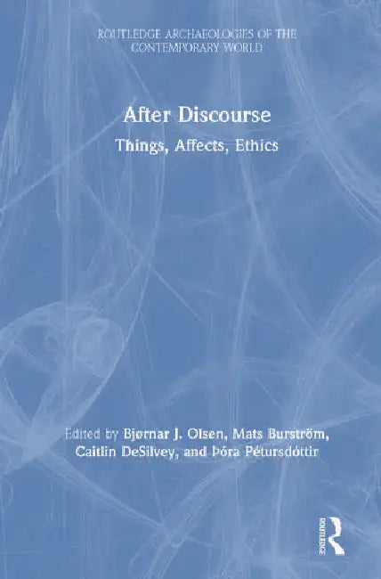 After Discourse: Things, Affects, Ethics by Olsen Bjørnar