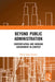Beyond Public Administration: Contemplating and Nudging Government-In-Context by David John Farmer