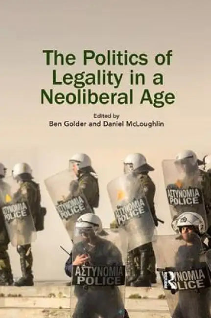 The Politics of Legality in a Neoliberal Age by Ben Golder