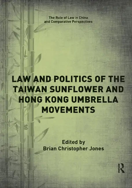 Law and Politics of the Taiwan Sunflower and Hong Kong Umbrella Movements by Brian Jones
