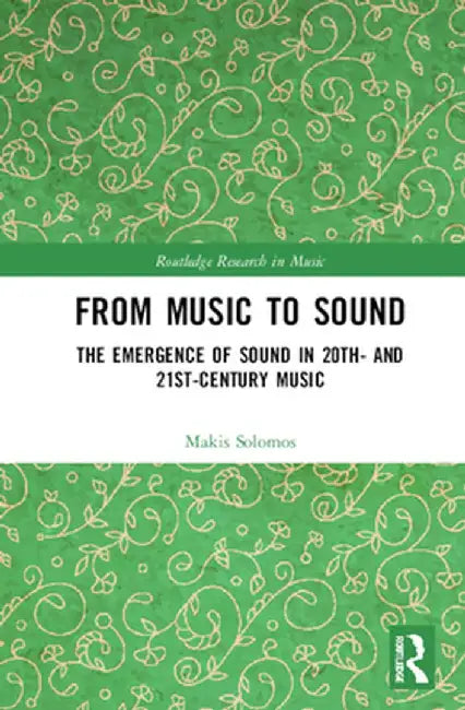 From Music to Sound: The Emergence of Sound in 20th- And 21st-Century Music by Makis Solomos