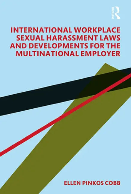 International Workplace Sexual Harassment Laws and Developments for the Multinational Employer by Ellen Pinkos Cobb