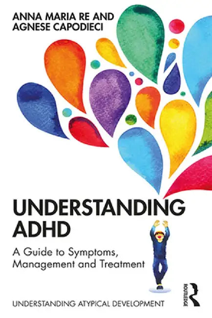 Understanding ADHD: A Guide to Symptoms, Management and Treatment by Anna Maria Re