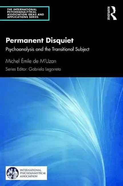 Permanent Disquiet: Psychoanalysis and the Transitional Subject by Michel De M'Uzan