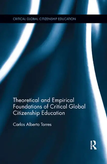 Theoretical and Empirical Foundations of Critical Global Citizenship Education by Carlos Alberto Torres