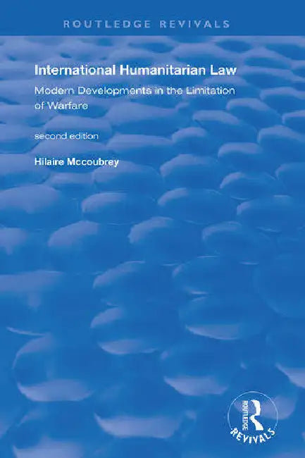 International Humanitarian Law: Modern Developments in the Limitation of Warfare by McCoubrey Hilaire