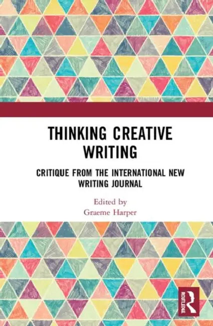 Thinking Creative Writing: Critique from the International New Writing Journal by Harper Graeme