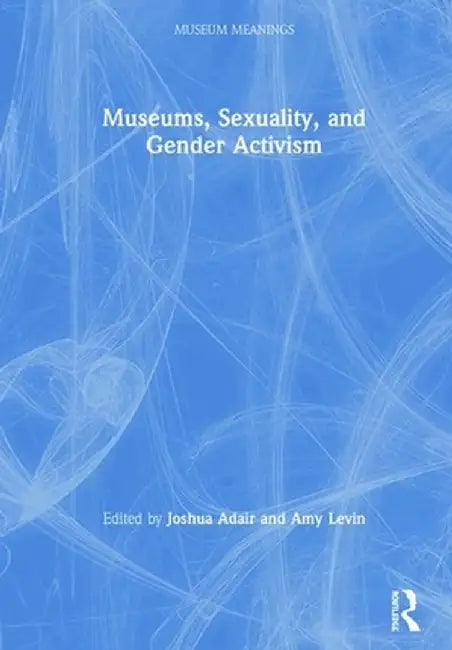Museums, Sexuality, and Gender Activism by Joshua Adair