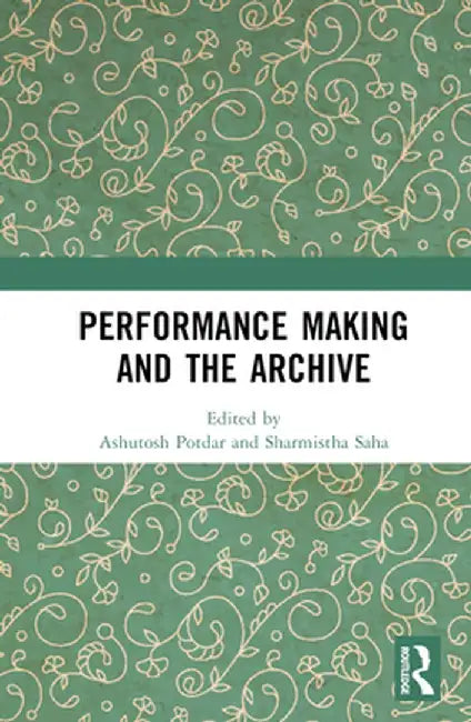 Performance Making and the Archive by Ashutosh Potdar