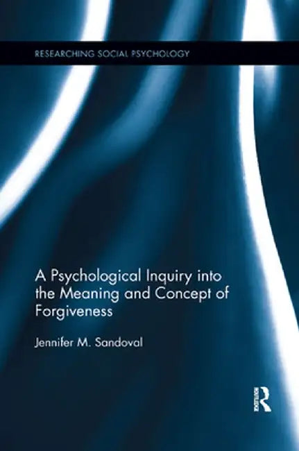 A Psychological Inquiry into the Meaning and Concept of Forgiveness by Jennifer Sandoval