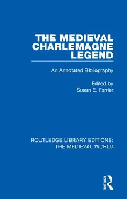 The Medieval Charlemagne Legend: An Annotated Bibliography by Susan E. Farrier