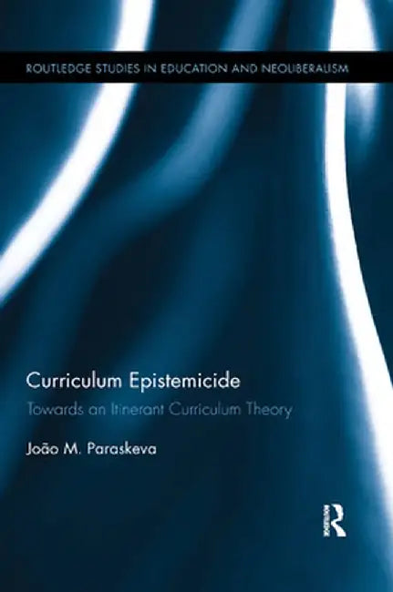 Curriculum Epistemicide: Towards an Itinerant Theory by João M. Paraskeva