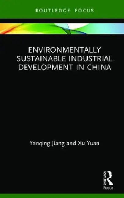 Environmentally Sustainable Industrial Development in China by Yanqing Jiang