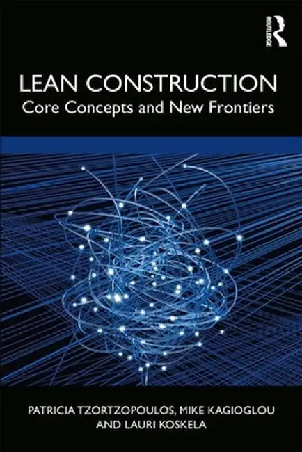 Lean Construction: Core Concepts and New Frontiers by Patricia Tzortzopoulos