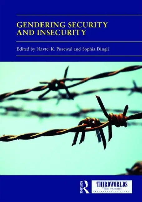 Gendering Security and Insecurity: Post/Neocolonial Security Logics and Feminist Interventions by Purewal Navtej K.