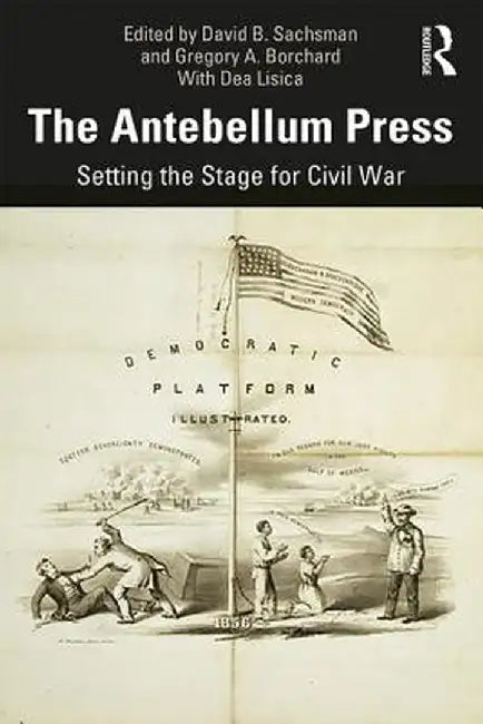 The Antebellum Press: Setting the Stage for Civil War by David B. Sachsman