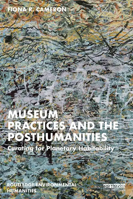 Museum Practices and the Posthumanities by Cameron, Fiona