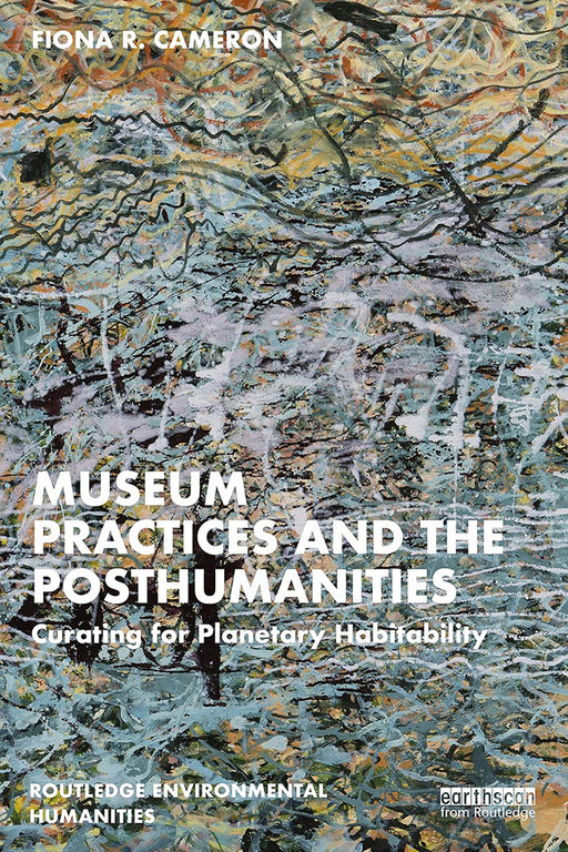 Museum Practices and the Posthumanities by Cameron/Fiona