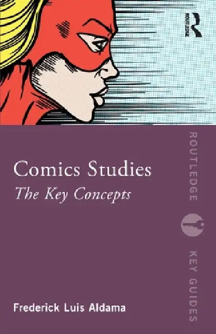 Comics Studies: The Key Concepts by Frederick Luis Aldama