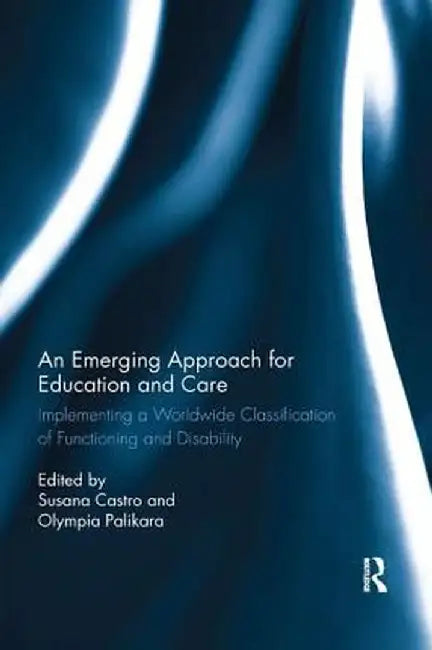 An Emerging Approach for Education and Care: Implementing a Worldwide Classification of Functioning and Disability by Susana Castro