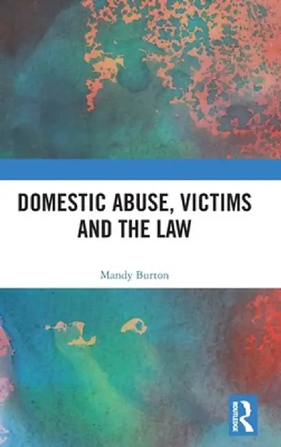 Domestic Abuse, Victims and the Law by Mandy Burton