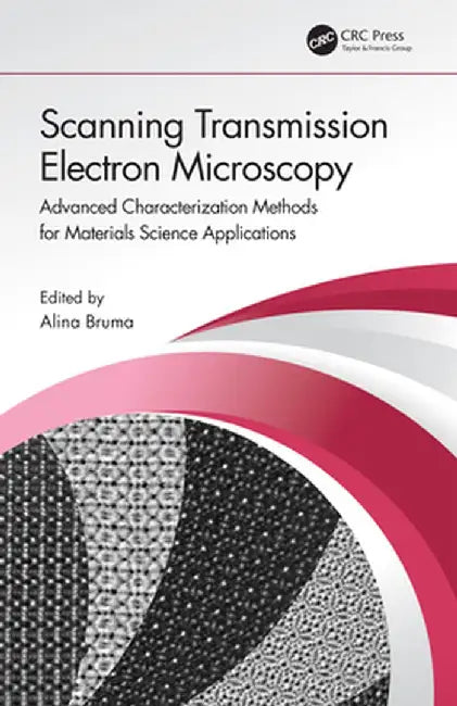 Scanning Transmission Electron Microscopy: Advanced Characterization Methods for Materials Science Applications by Alina Bruma