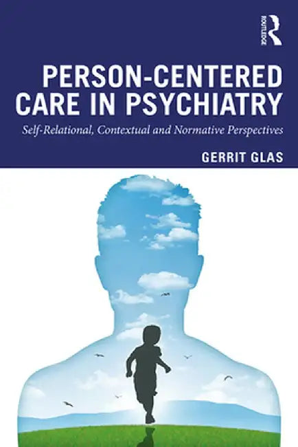 Person-Centred Care in Psychiatry: Self-Relational, Contextual and Normative Perspectives by Gerrit Glas