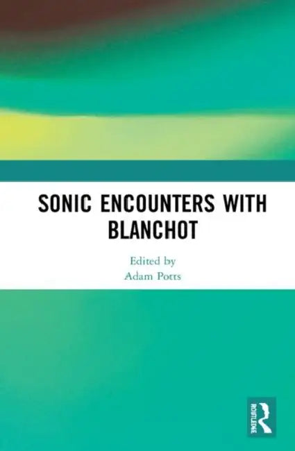 Sonic Encounters with Blanchot by Potts Adam