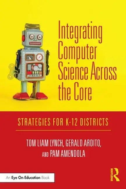 Integrating Computer Science Across the Core: Strategies for K-12 Districts by Tom Liam Lynch