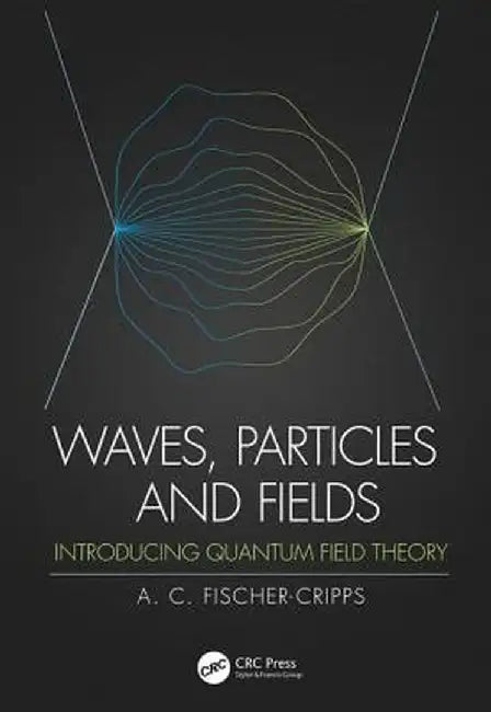 Waves, Particles and Fields: Introducing Quantum Field Theory by Anthony C Fischer-Cripps