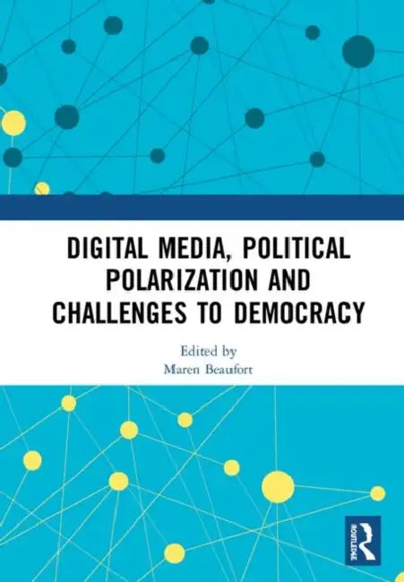Digital Media, Political Polarization and Challenges to Democracy by Beaufort Maren