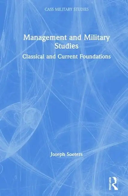 Management and Military Studies: Classical and Current Foundations by Joseph Soeters