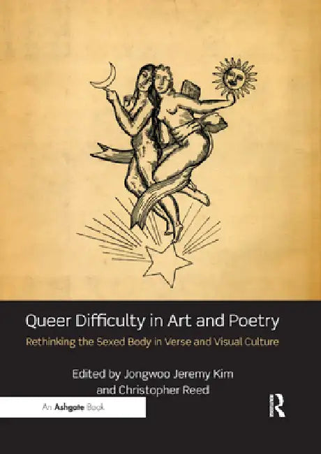 Queer Difficulty in Art and Poetry: Rethinking the Sexed Body in Verse and Visual Culture by Jongwoo Jeremy Kim