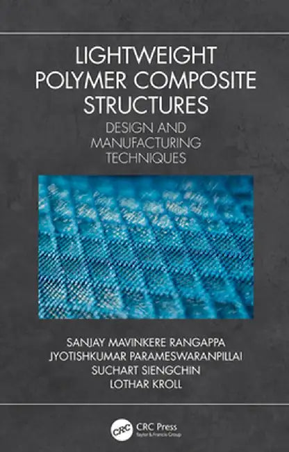 Lightweight Polymer Composite Structures: Design and Manufacturing Techniques by Sanjay Mavinker Rangappa