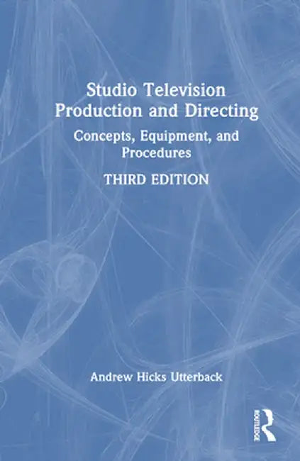 Studio Television Production and Directing: Concepts, Equipment, and Procedures by Andrew Hicks Utterback