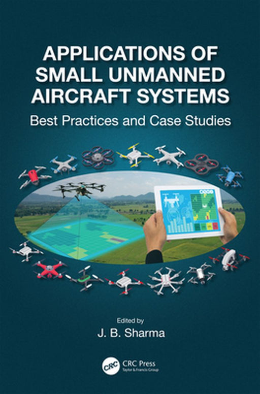 Applications of Small Unmanned Aircraft Systems: Best Practices and Case Studies by Sharma