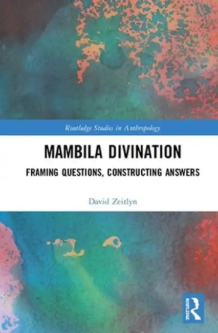Mambila Divination: Framing Questions, Constructing Answers by David Zeitlyn