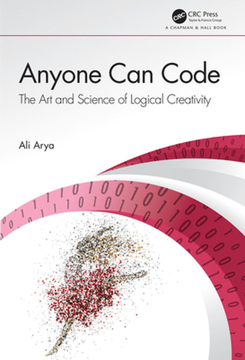 Anyone Can Code: The Art and Science of Logical Creativity by Arya