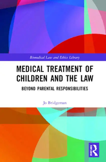 Medical Treatment of Children and the Law: Beyond Parental Responsibilities by Jo Bridgeman