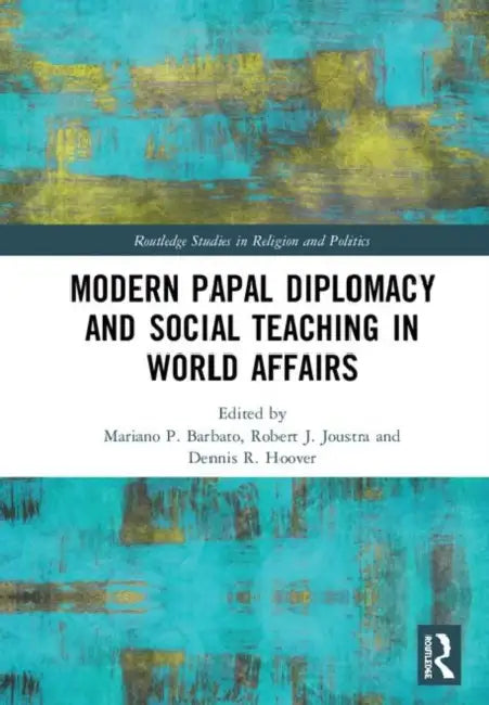 Modern Papal Diplomacy and Social Teaching in World Affairs by Barbato Mariano P.