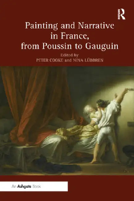 Painting and Narrative in France, from Poussin to Gauguin by Peter Cooke