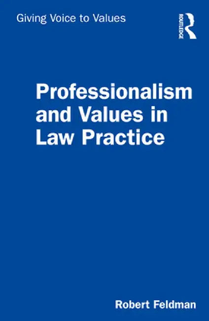 Professionalism and Values in Law Practice by Robert Feldman